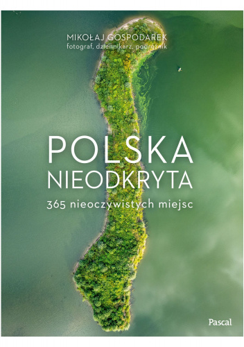Polska nieodkryta. 365 nieoczywistych miejsc