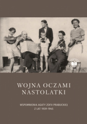 Okładka książki Wojna oczami nastolatki. Wspomnienia Agaty Zofii Prabuckiej z lat 1939-1945 Anna Prabucka-Firlej