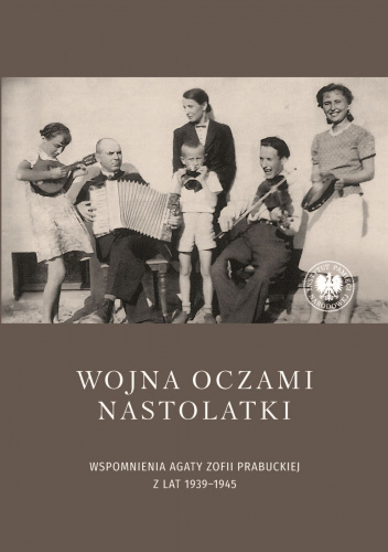 Wojna oczami nastolatki. Wspomnienia Agaty Zofii Prabuckiej z lat 1939-1945