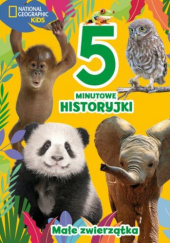 Okładka książki 5-minutowe historyjki. Małe zwierzątka. National Geographic Kids Ewa Tarnowska