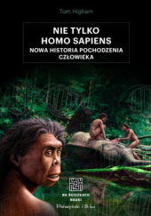 Okładka książki Nie tylko Homo sapiens. Nowa historia pochodzenia człowieka Tom Higham