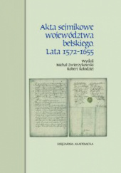 Okładka książki Akta sejmikowe województwa bełskiego. Lata 1572-1655 Michał Zwierzykowski