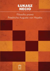 Okładka książki Filozofia prawa Friedricha Augusta von Hayeka Łukasz Necio
