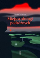 Okładka książki Miejsca obsługi podróżnych Jarosław Jakubowski