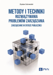 Okładka książki Metody i techniki rozwiązywania problemów zarządzania. Zarządzanie w sferze publicznej Zbysław Dobrowolski