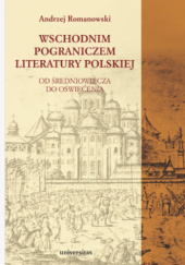 Wschodnim pograniczem literatury polskiej. Od Średniowiecza do Oświecenia
