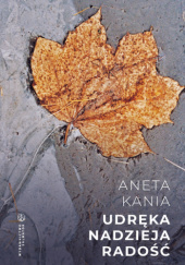 Okładka książki Udręka. Nadzieja. Radość Aneta Kania