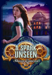 Okładka książki A Spark Unseen Sharon Cameron