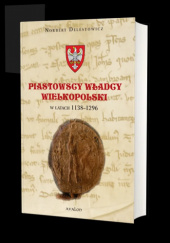 Okładka książki Piastowscy władcy Wielkopolski w latach 1138-1296 Norbert Delestowicz