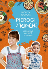 Okładka książki Pierogi z kimchi. Kulinarna podróż po Korei Wioleta Błazucka