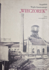 Okładka książki Kopalnia Węgla Kamiennego Wieczorek. Zarys monograficzny. Lech Szaraniec