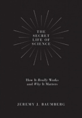 Okładka książki The Secret Life of Science: How It Really Works and Why It Matters Jeremy J. Baumberg
