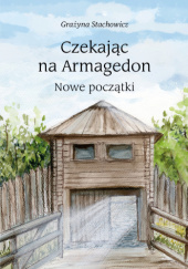 Okładka książki Czekając na Armagedon - Nowe początki Grazyna Stachowicz