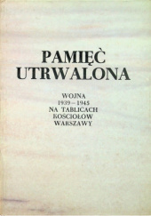 Okładka książki Pamięć utrwalona. Wojna 1939-1945 na tablicach kościołów Warszawy Andrzej Tadeusz Tyszka
