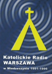 Okładka książki Katolickie Radio Warszawa w Miedzeszynie 1991-1996. Dokumenty - listy - wspomnienia praca zbiorowa