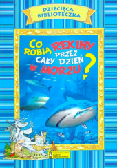 Okładka książki Co robią rekiny przez cały dzień w morzu? Eleonora de Sabata