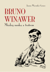 Okładka książki Bruno Winawer. Między nauką a teatrem Joanna Warońska-Gęsiarz
