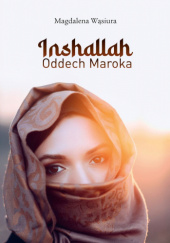 Okładka książki Inshallah. Oddech Maroka Magdalena Wąsiura