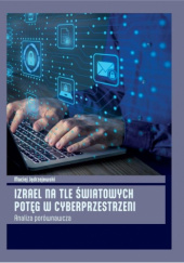 Okładka książki Izrael na tle światowych potęg w cyberprzestrzeni - analiza porównawcza Maciej Jędrzejewski