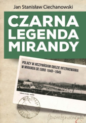 Okładka książki Czarna legenda Mirandy. Polacy w hiszpańskim obozie internowania w Miranda de Ebro 1940-1945 Jan Stanisław Ciechanowski