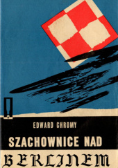 Okładka książki Szachownice nad Berlinem Edward Chromy