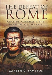 Okładka książki Defeat of Rome: Crassus, Carrhae and the Invasion of the East Gareth C. Sampson