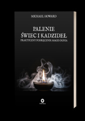 Okładka książki Palenie świec i kadzideł. Praktyczny podręcznik magii ognia Michael Howard