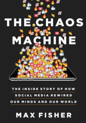 Okładka książki The Chaos Machine The Inside Story of How Social Media Rewired Our Minds and Our World Max Fisher
