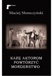 Okładka książki Każę aktorom powtórzyć morderstwo Maciej Słomczyński
