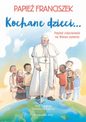 Okładka książki Kochane dzieci… Papież odpowiada na Wasze pytania Domenico Agasso, Franciszek (papież)