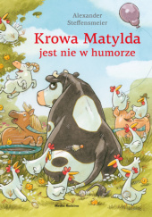 Okładka książki Krowa Matylda jest nie w humorze Alexander Steffensmeier
