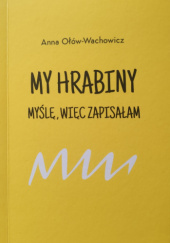 Okładka książki My Hrabiny. Myślę, więc zapisałam Anna Ołów-Wachowicz