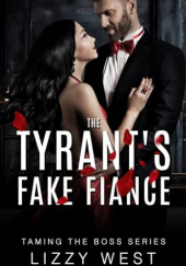 Okładka książki The Tyrant's Fake Fiance : Billionaire Alpha Hero Arranged Marriage Lizzy West