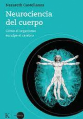 Okładka książki Neurociencia del cuerpo: Cómo el organismo esculpe el cerebro Nazareth Castellanos