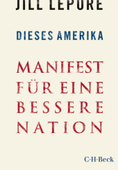 Okładka książki Dieses Amerika: Manifest für eine bessere Nation Jill Lepore