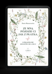 Okładka książki Ze mną pójdzie CI jak z płatka, czyli o prasowaniu kwiatów od A do Z Daria Mazurowska