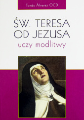 Okładka książki Św. Teresa od Jezusa uczy modlitwy Tomas Alvarez OCD