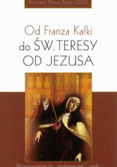 Okładka książki Od Franza Kafki do św. Teresy od Jezusa. Wprowadzenie do "niedostępnego" zamku Antonio Maria Sicari OCD