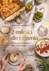 Okładka książki Z miłości do jedzenia. 80 przepisów na dania, które karmią ciało i zmysły Weronika Młyńczyk