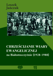 Okładka książki Chrześcijanie Wiary Ewangelicznej na Białostocczyźnie (1928-1988) Leszek Jańczuk
