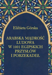 Okładka książki Arabska mądrość ludowa w 1001 egipskich przysłów i porzekadeł Elżbieta Górska