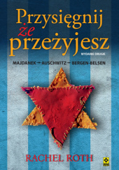 Okładka książki Przysięgnij że przeżyjesz. Majdanek, Auschwitz, Bergen-Belsen Rachel Roth