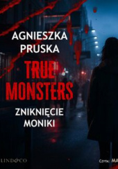 Okładka książki Zniknięcie Moniki. True Monsters Agnieszka Pruska