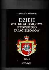 Okładka książki Dzieje Wielkiego Księstwa Litewskiego za Jagiellonów t 1 1377-1499 Ludwik Kolankowski