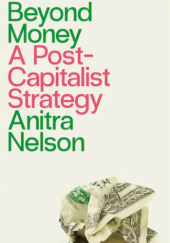Okładka książki Beyond Money. A Postcapitalist Strategy Anitra Nelson