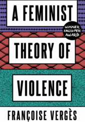 Okładka książki A Feminist Theory of Violence: A Decolonial Perspective Françoise Vergès