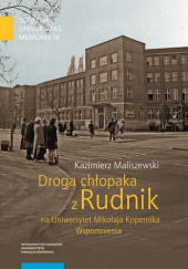 Okładka książki Droga chłopaka z Rudnik na Uniwersytet Mikołaja Kopernika. Wspomnienia Kazimierz Maliszewski