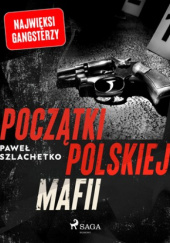 Okładka książki Początki polskiej mafii Paweł Szlachetko