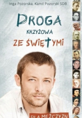 Okładka książki Droga krzyżowa ze świętymi - dla mężczyzn Inga Pozorska, Kamil Pozorski