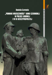 Okładka książki "Pomniki wdzięczności" Armii Czerwonej w Polsce Ludowej i w III Rzeczypospolitej Dominika Czarnecka